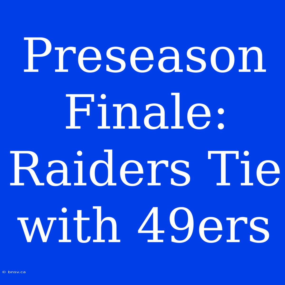 Preseason Finale: Raiders Tie With 49ers