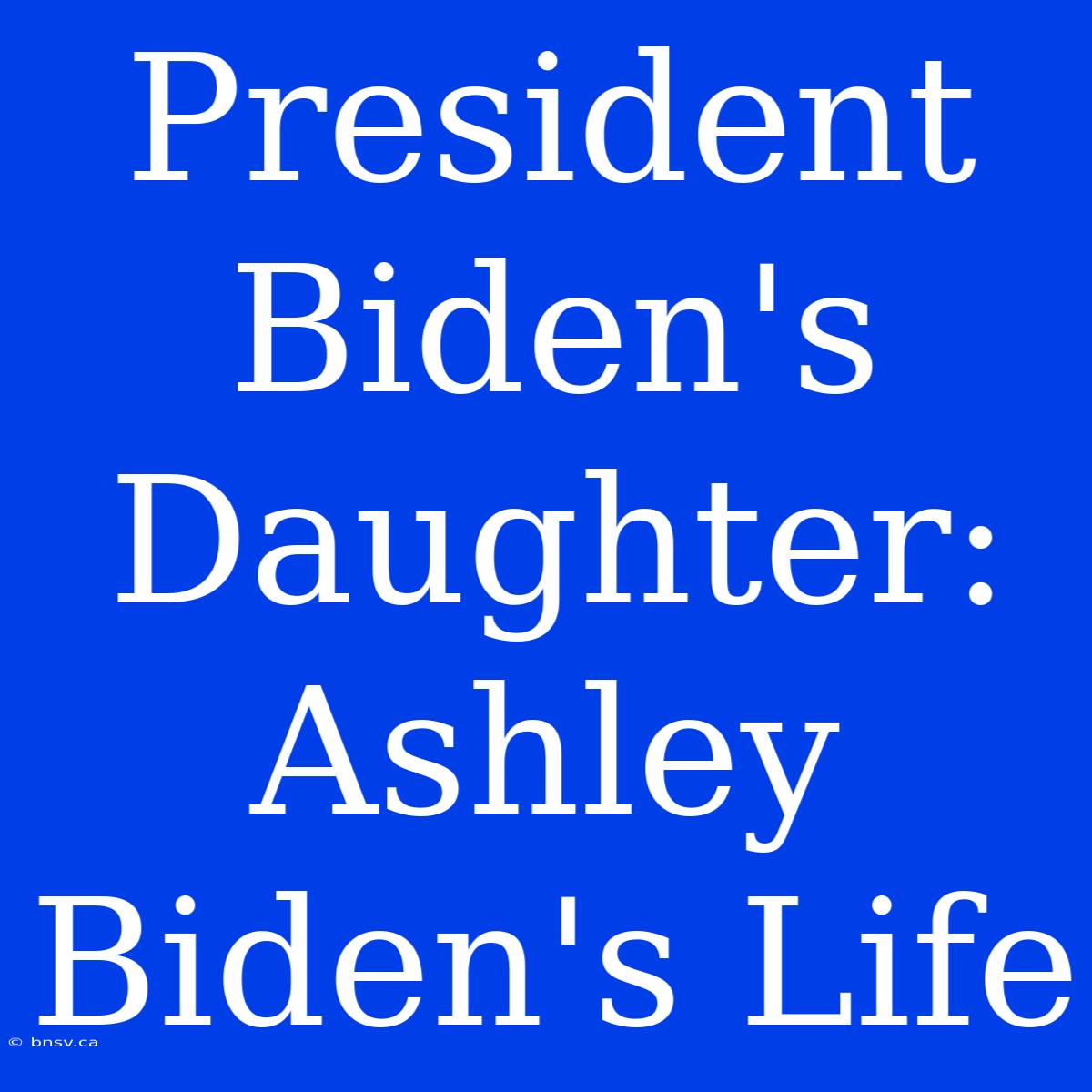 President Biden's Daughter: Ashley Biden's Life