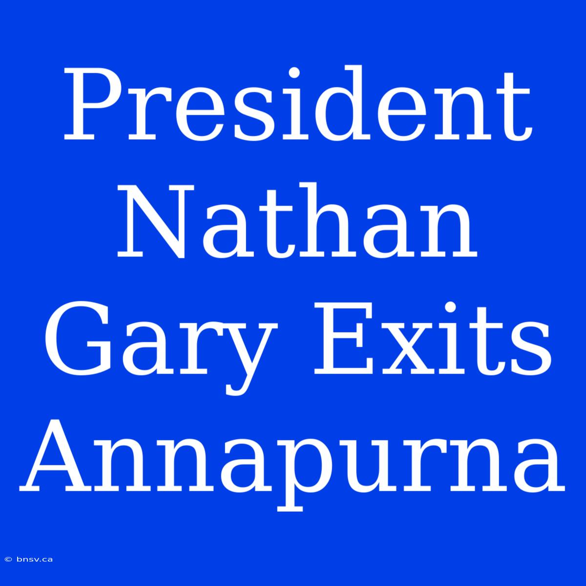 President Nathan Gary Exits Annapurna