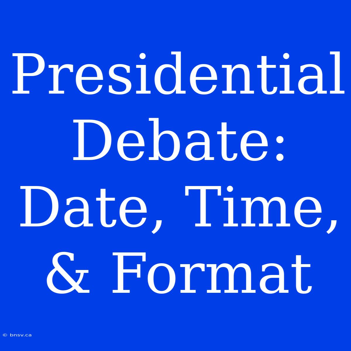 Presidential Debate: Date, Time, & Format