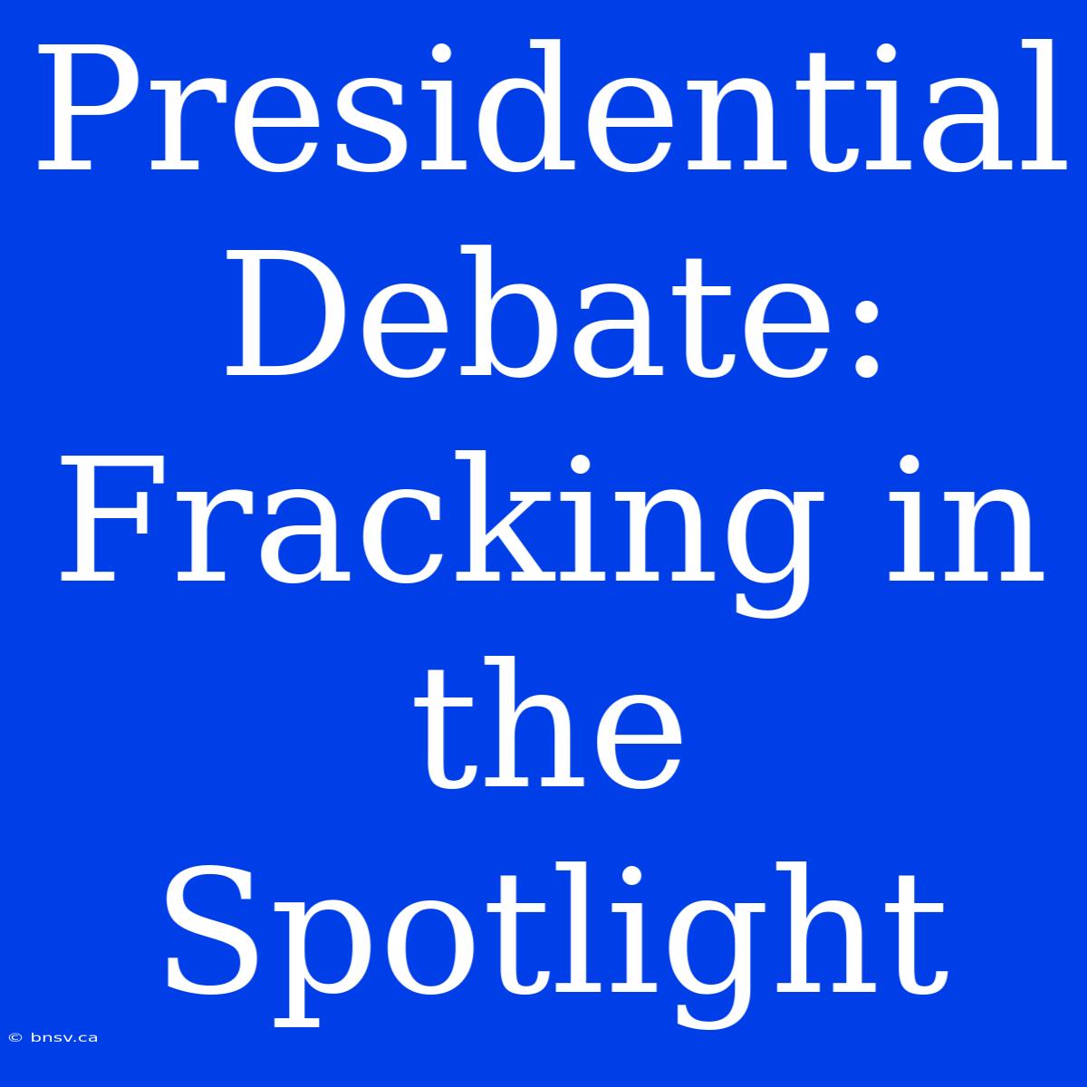 Presidential Debate: Fracking In The Spotlight