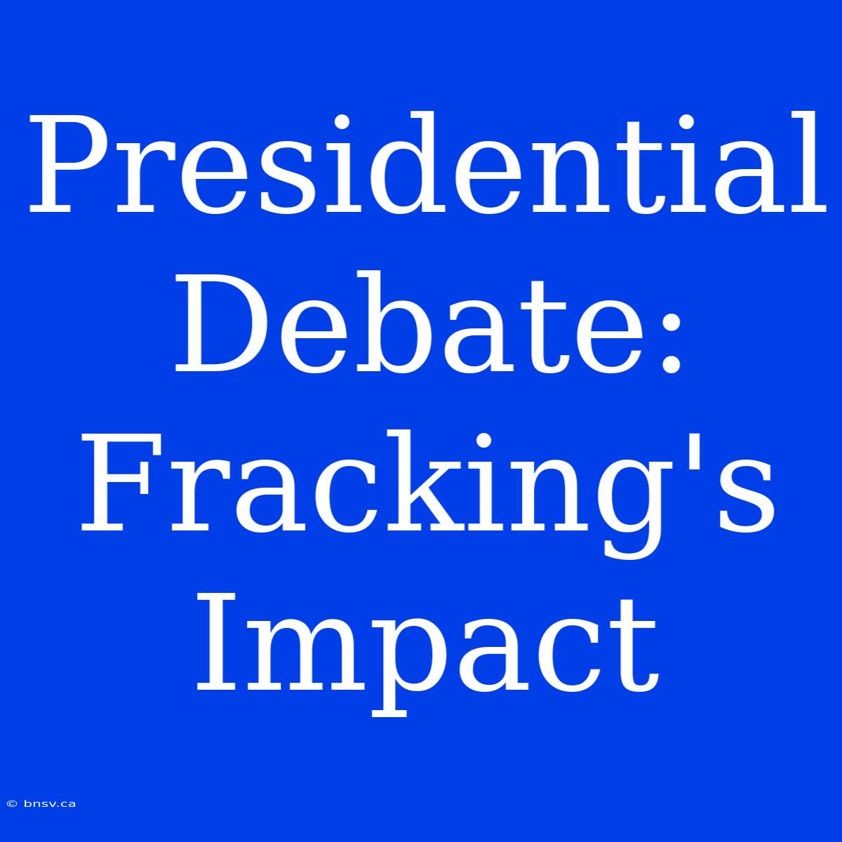 Presidential Debate: Fracking's Impact