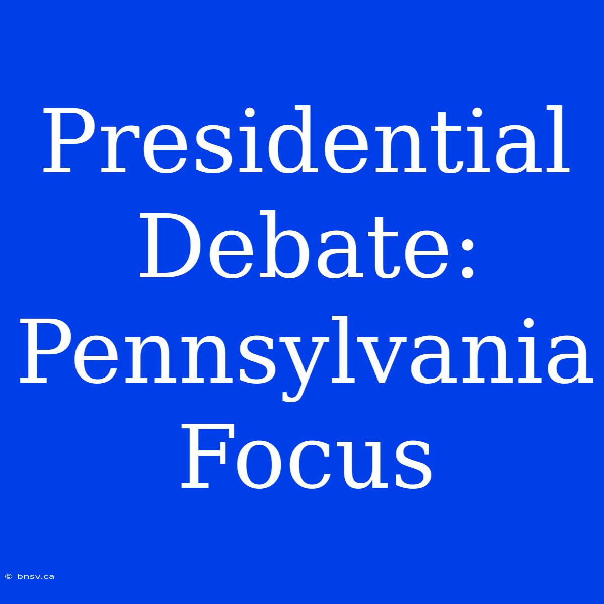 Presidential Debate: Pennsylvania Focus