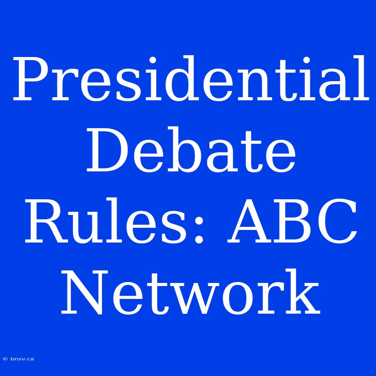 Presidential Debate Rules: ABC Network