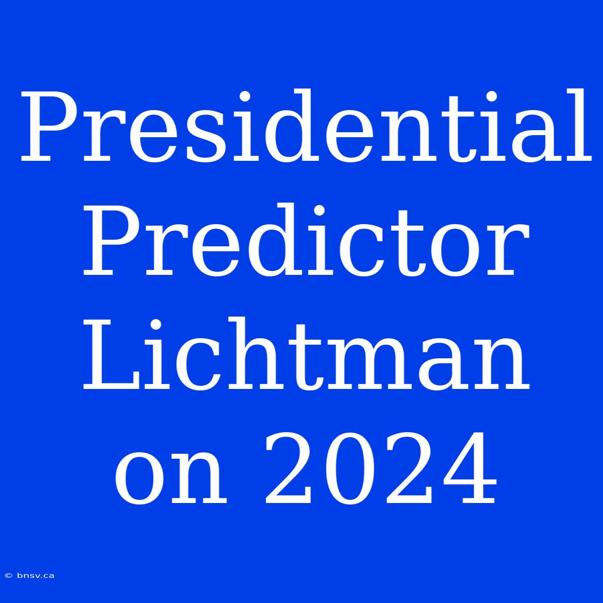 Presidential Predictor Lichtman On 2024