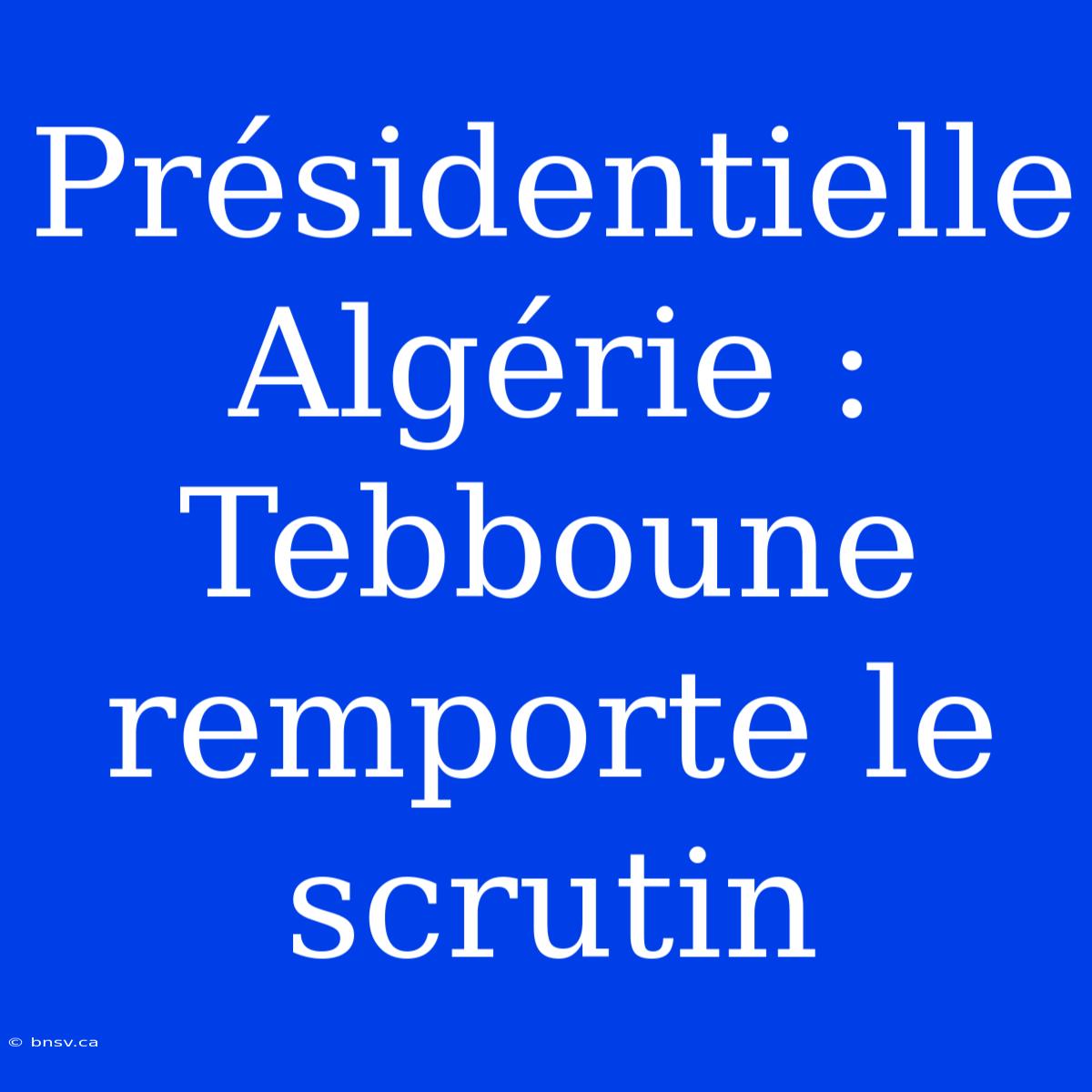 Présidentielle Algérie : Tebboune Remporte Le Scrutin