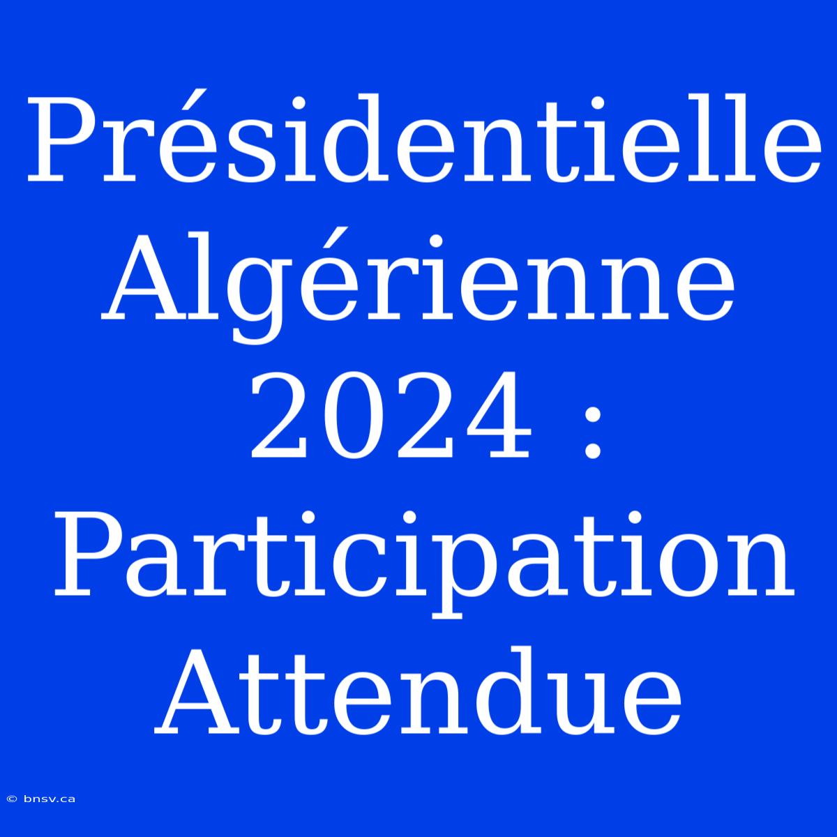 Présidentielle Algérienne 2024 : Participation Attendue