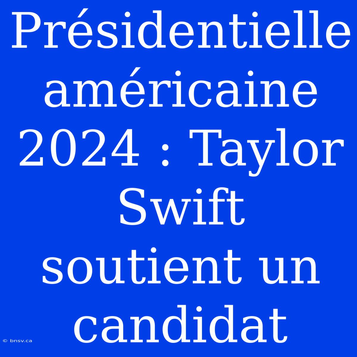 Présidentielle Américaine 2024 : Taylor Swift Soutient Un Candidat