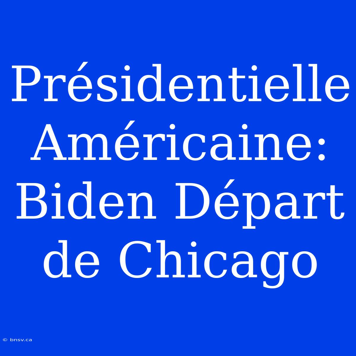 Présidentielle Américaine: Biden Départ De Chicago