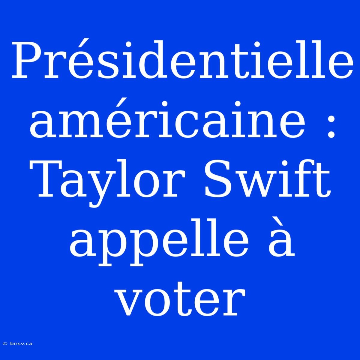 Présidentielle Américaine : Taylor Swift Appelle À Voter