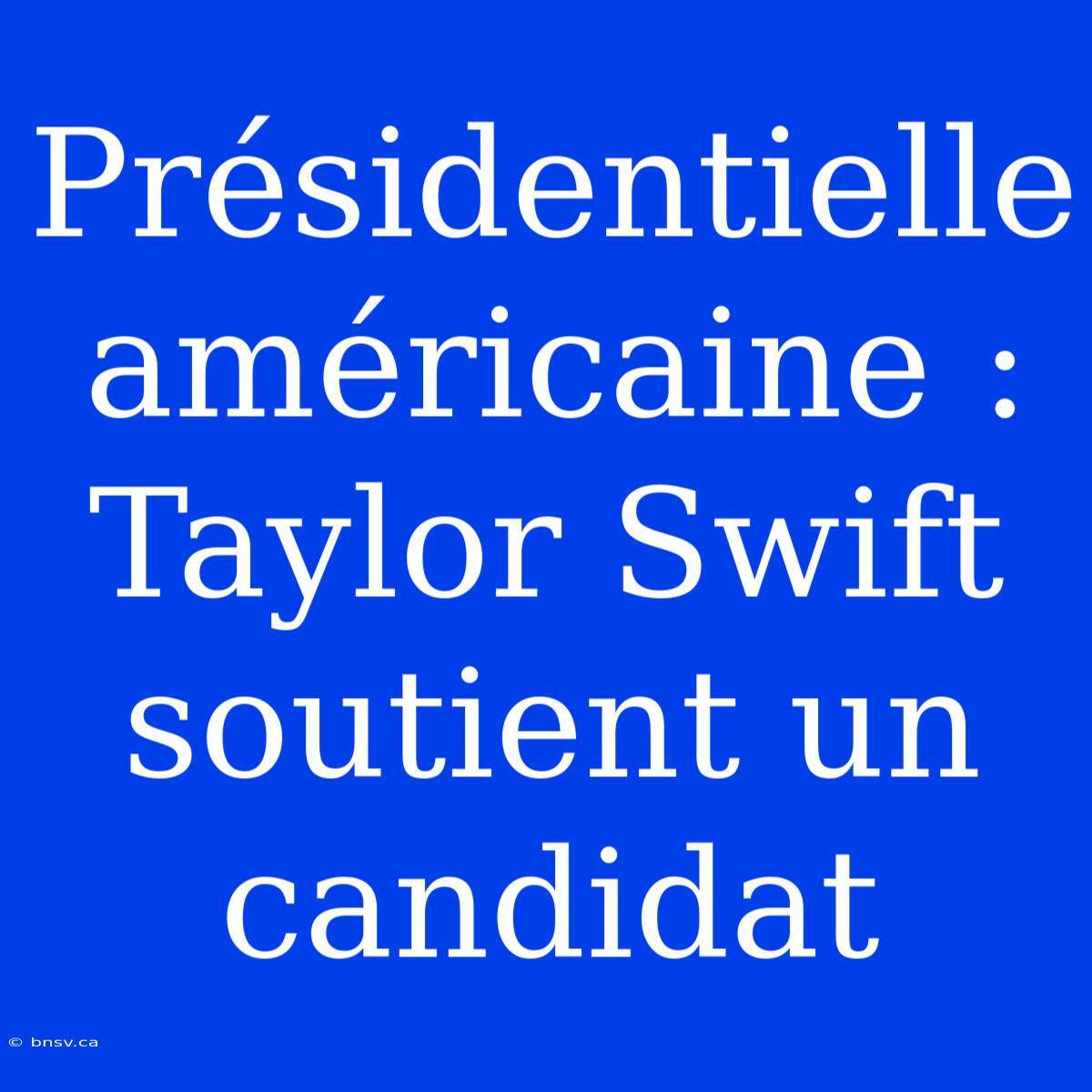 Présidentielle Américaine : Taylor Swift Soutient Un Candidat