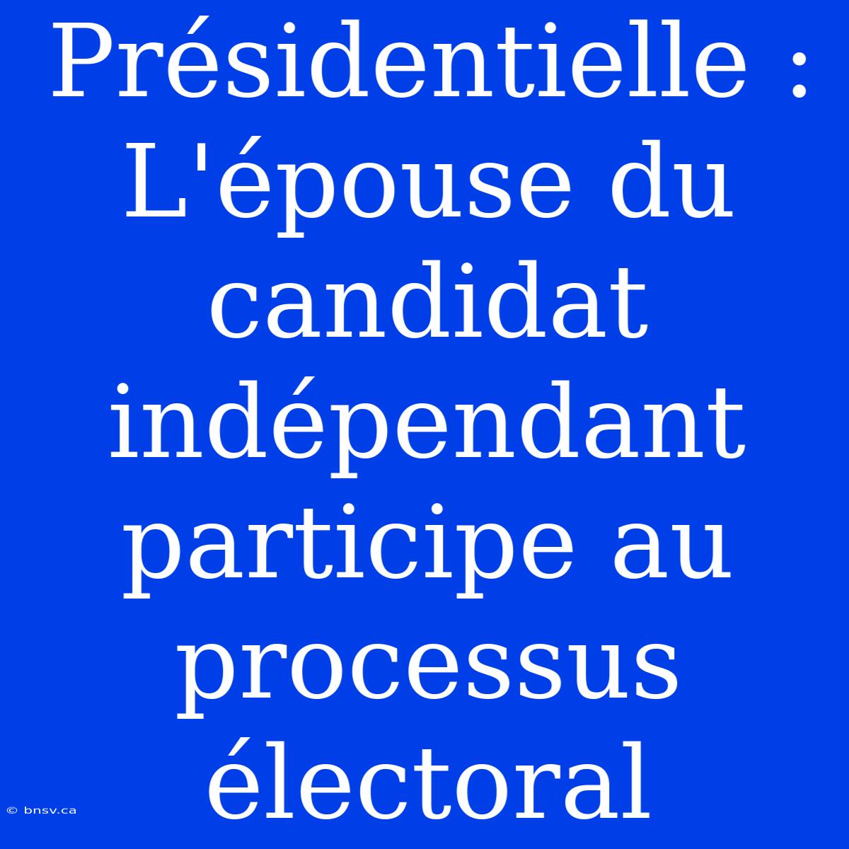 Présidentielle : L'épouse Du Candidat Indépendant Participe Au Processus Électoral