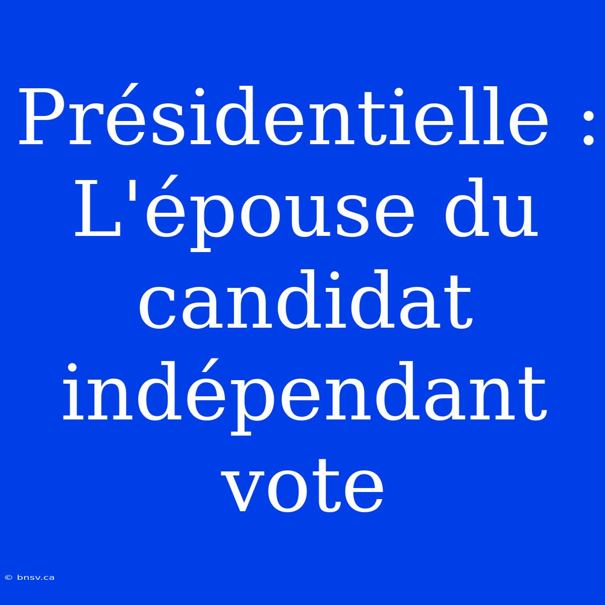 Présidentielle : L'épouse Du Candidat Indépendant Vote