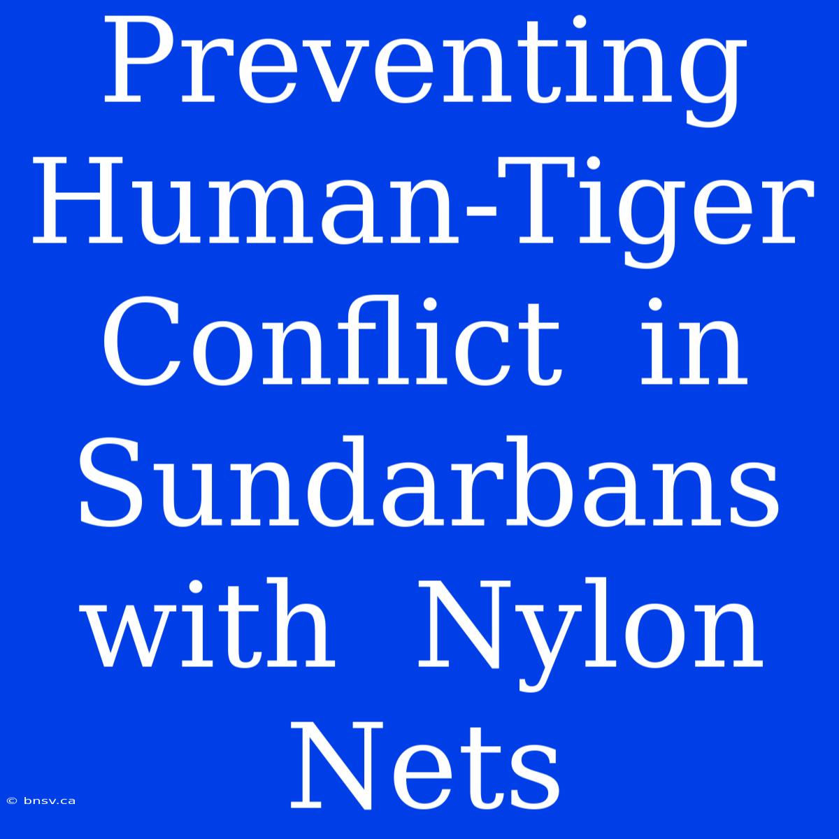 Preventing  Human-Tiger  Conflict  In  Sundarbans  With  Nylon  Nets