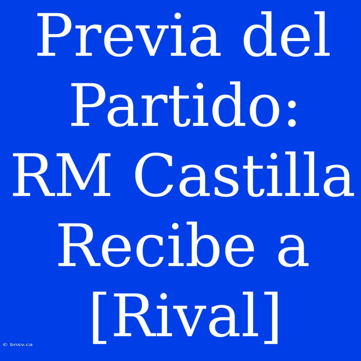 Previa Del Partido: RM Castilla Recibe A [Rival]