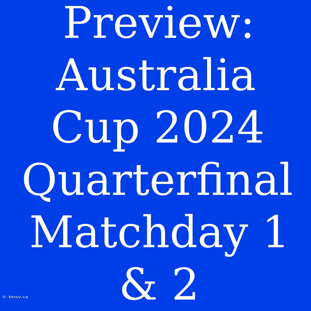 Preview: Australia Cup 2024 Quarterfinal Matchday 1 & 2