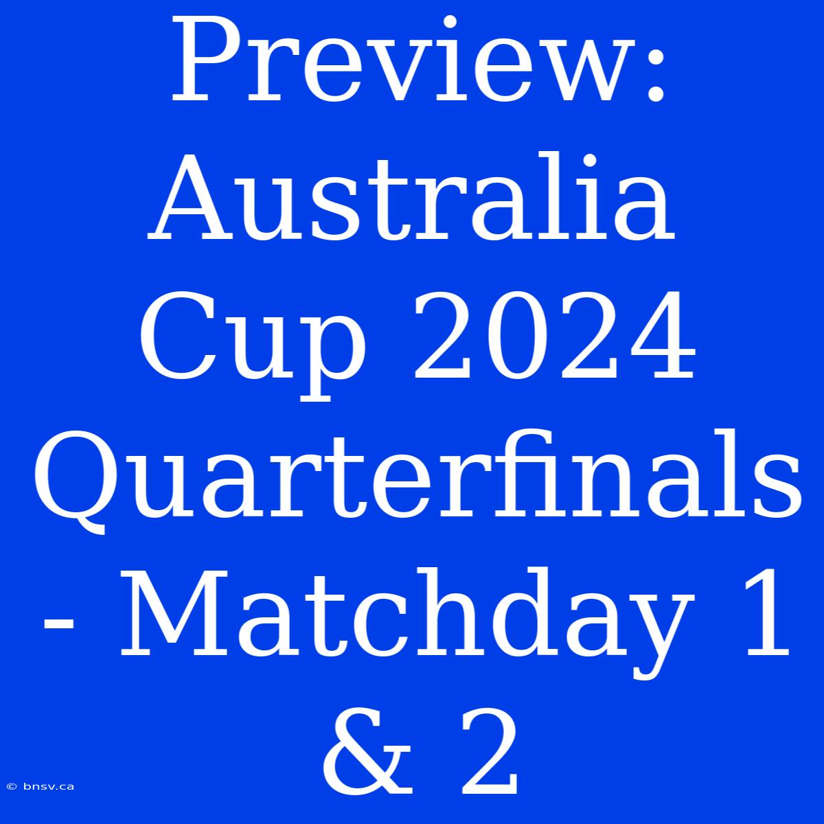 Preview: Australia Cup 2024 Quarterfinals - Matchday 1 & 2