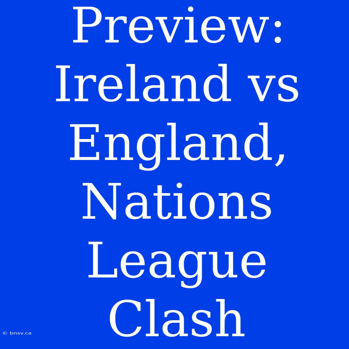 Preview: Ireland Vs England, Nations League Clash