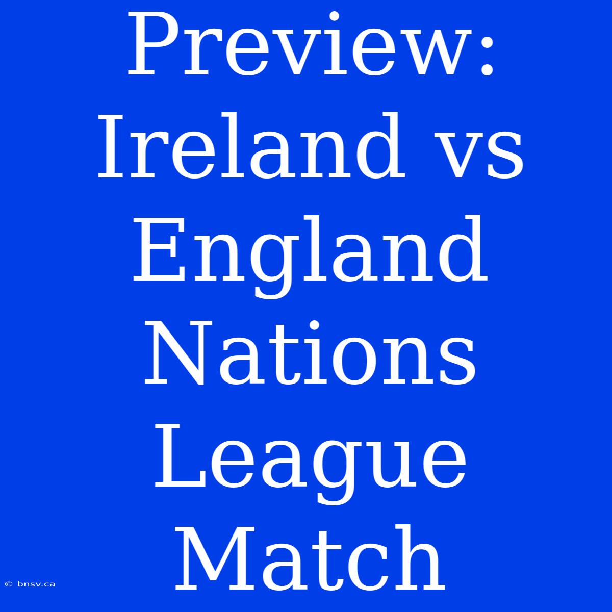 Preview: Ireland Vs England Nations League Match