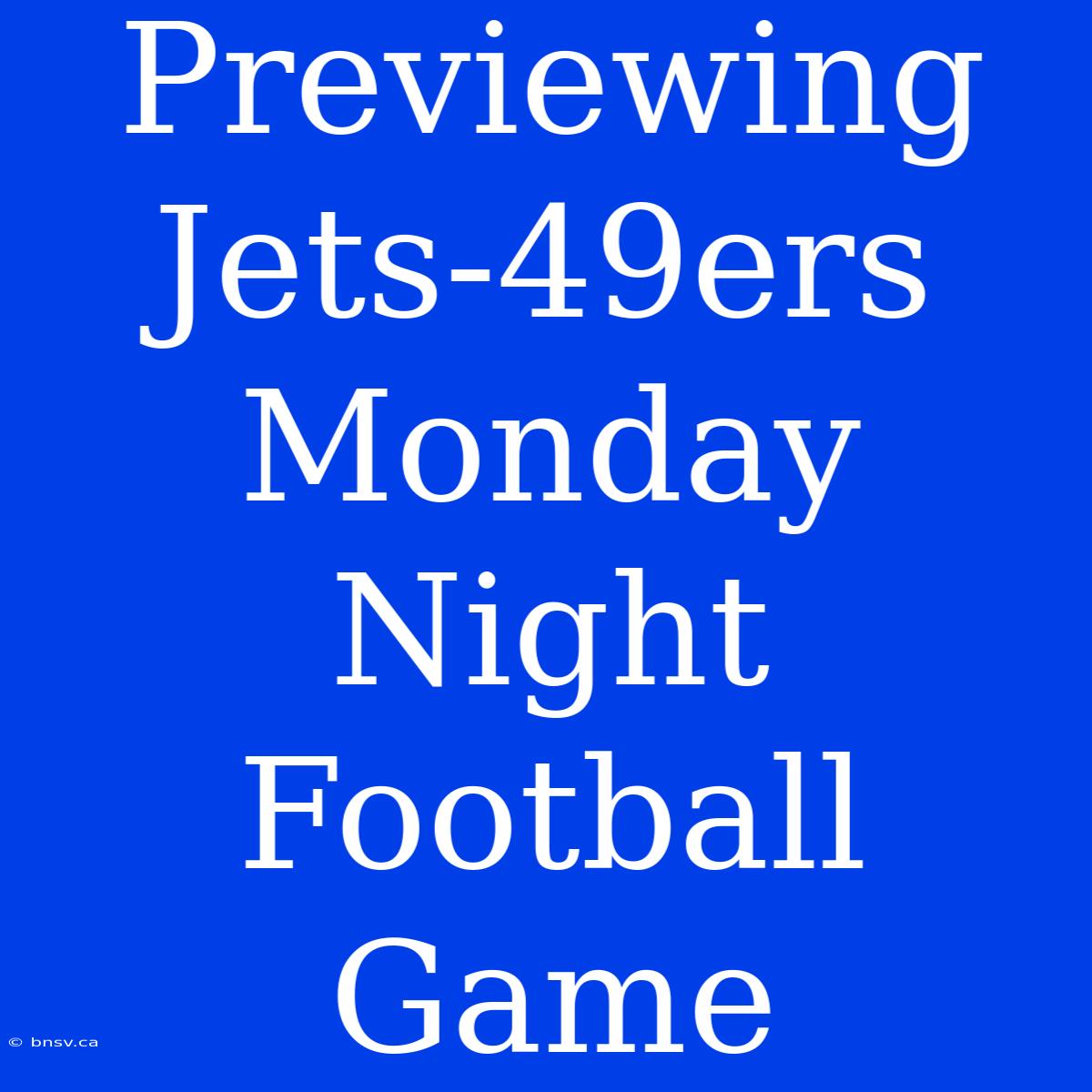 Previewing Jets-49ers Monday Night Football Game