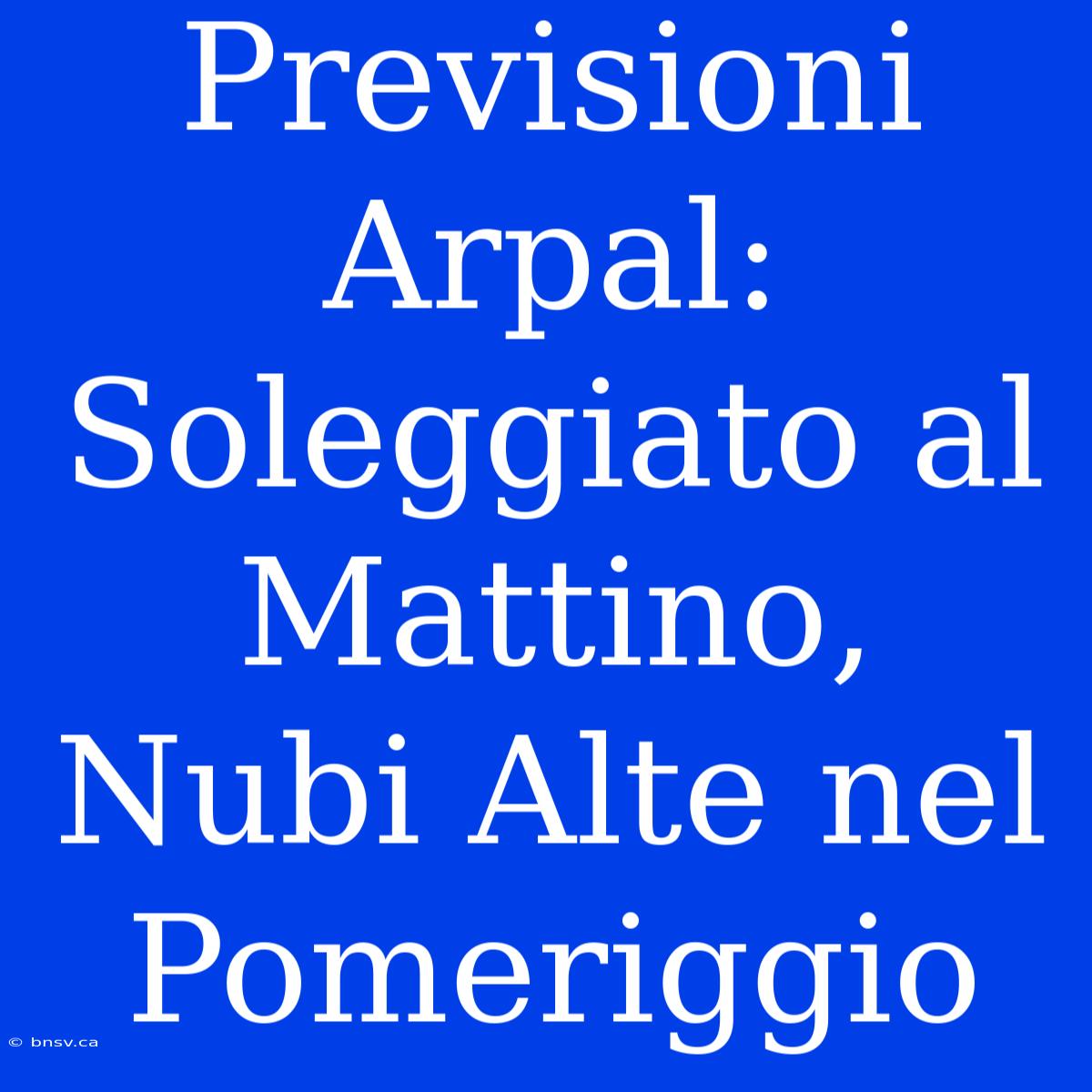 Previsioni Arpal: Soleggiato Al Mattino, Nubi Alte Nel Pomeriggio