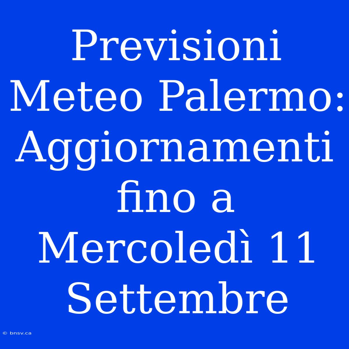 Previsioni Meteo Palermo: Aggiornamenti Fino A Mercoledì 11 Settembre