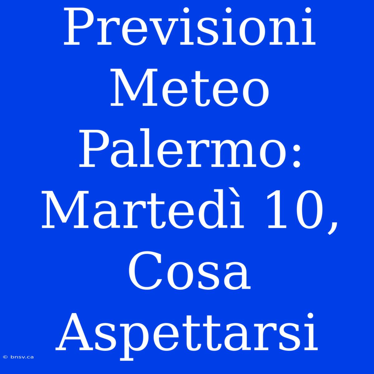 Previsioni Meteo Palermo: Martedì 10, Cosa Aspettarsi