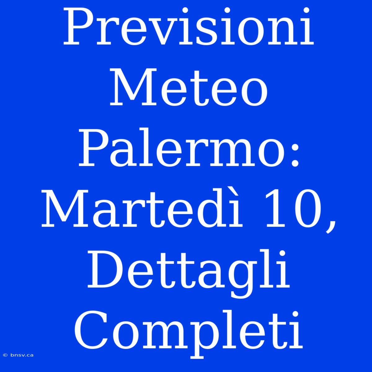 Previsioni Meteo Palermo: Martedì 10, Dettagli Completi