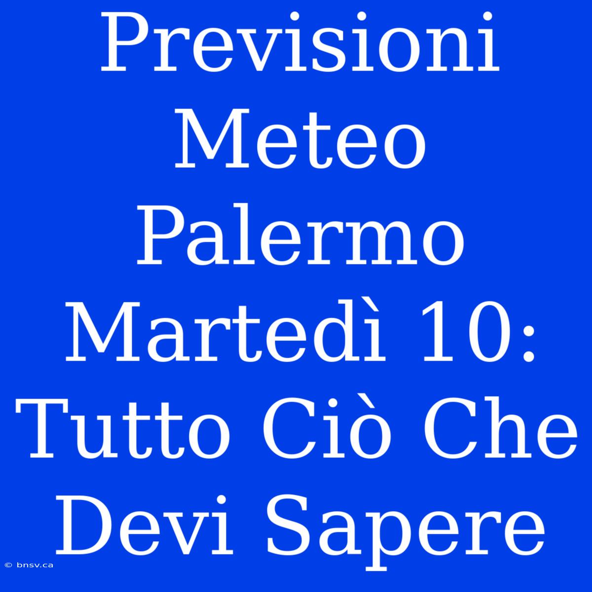 Previsioni Meteo Palermo Martedì 10: Tutto Ciò Che Devi Sapere