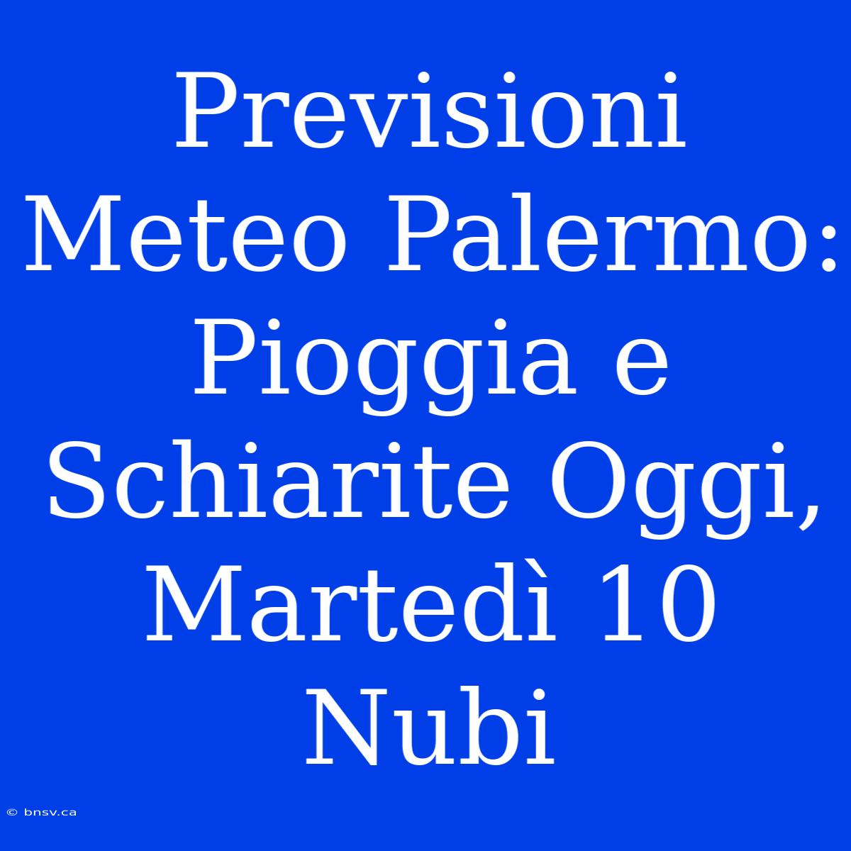 Previsioni Meteo Palermo: Pioggia E Schiarite Oggi, Martedì 10 Nubi