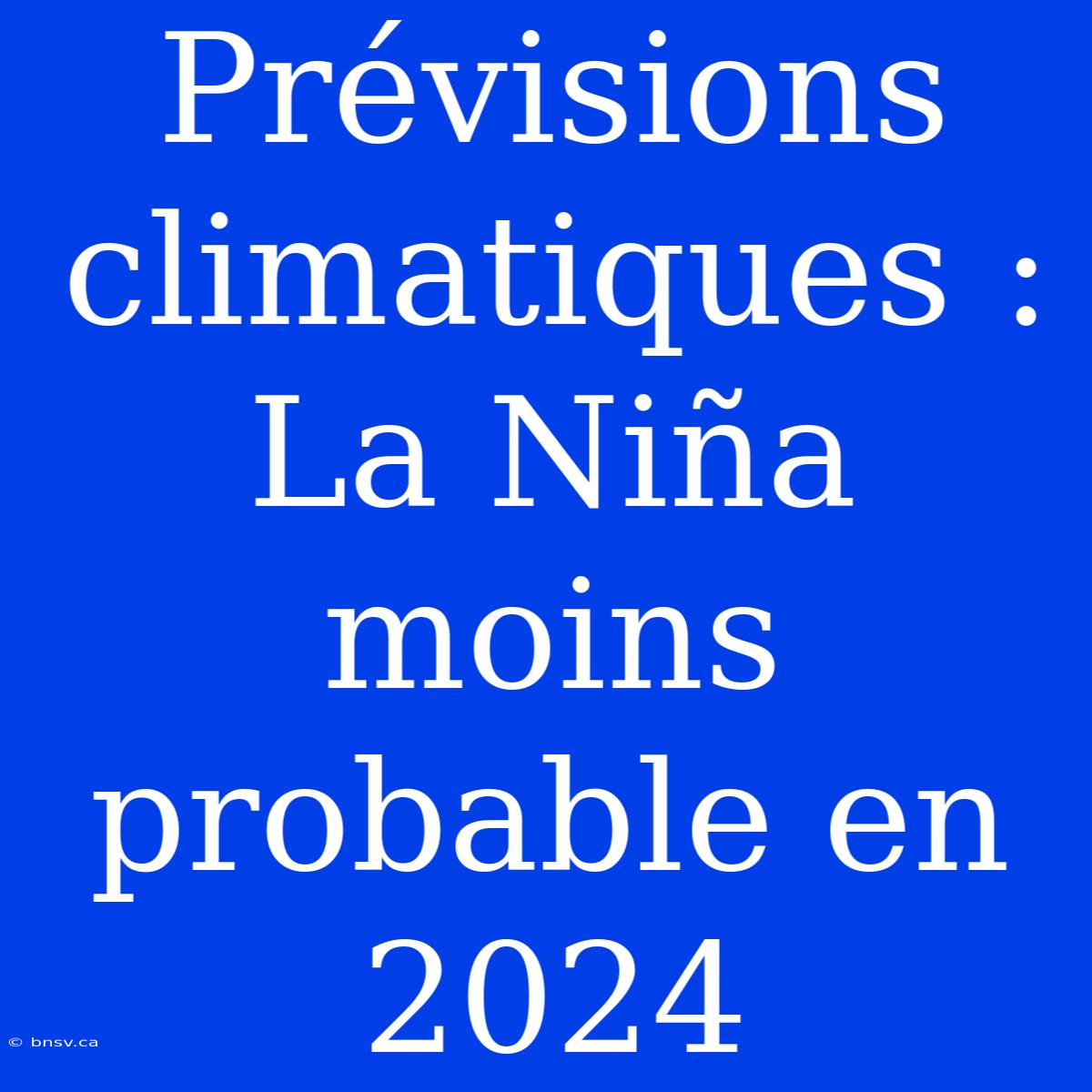 Prévisions Climatiques : La Niña Moins Probable En 2024