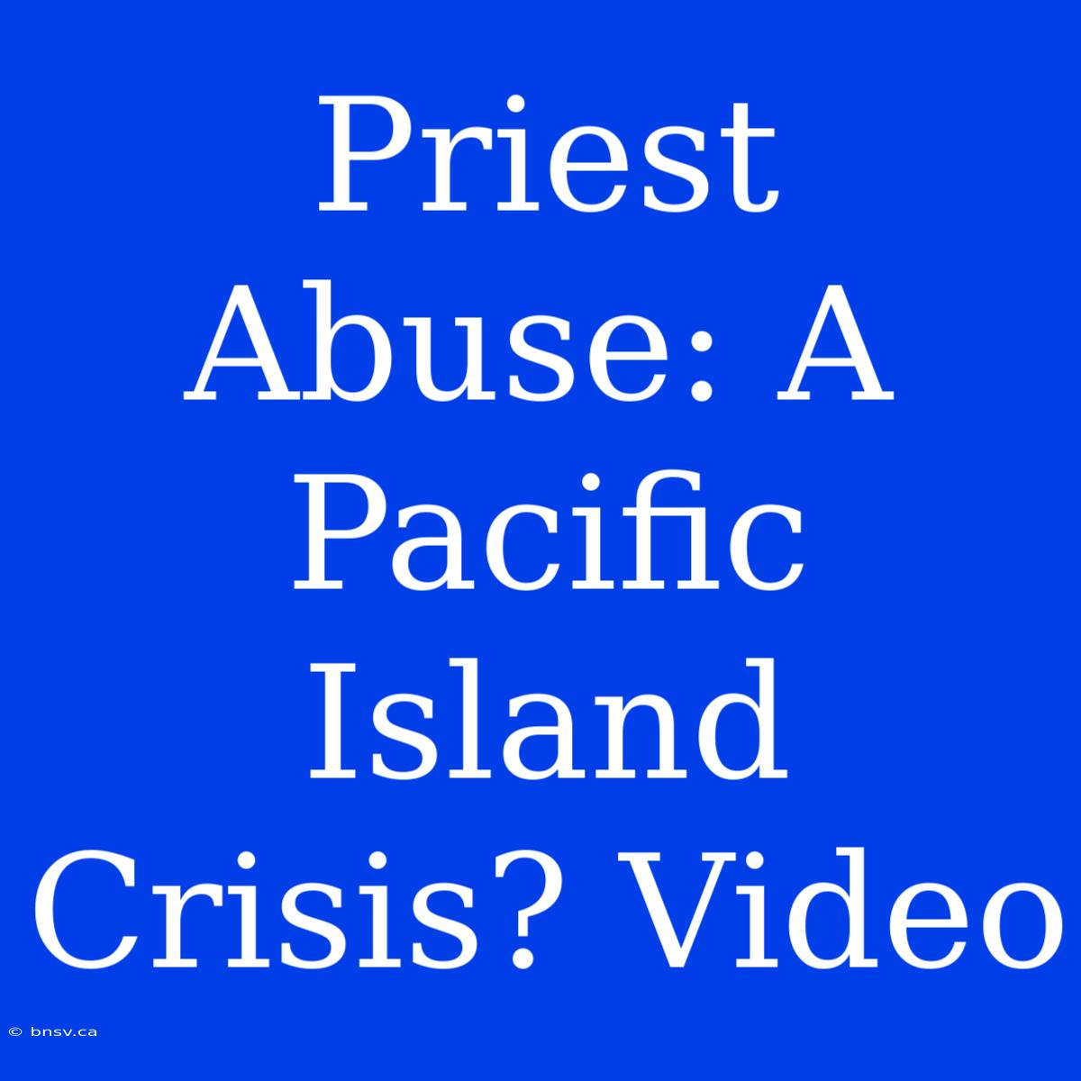 Priest Abuse: A Pacific Island Crisis? Video