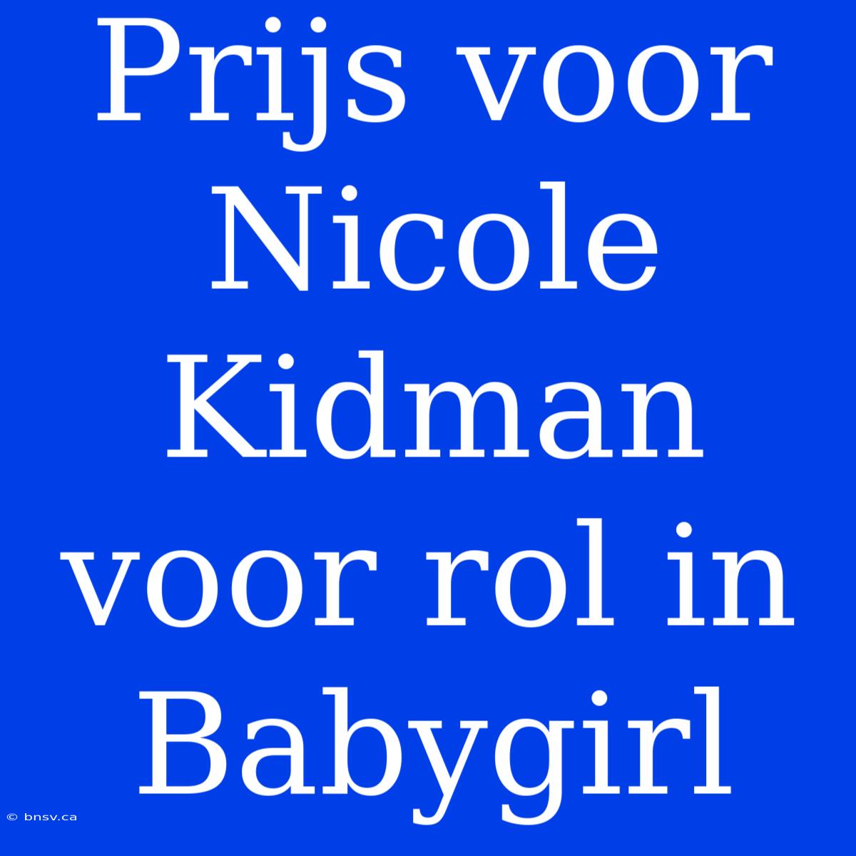 Prijs Voor Nicole Kidman Voor Rol In Babygirl