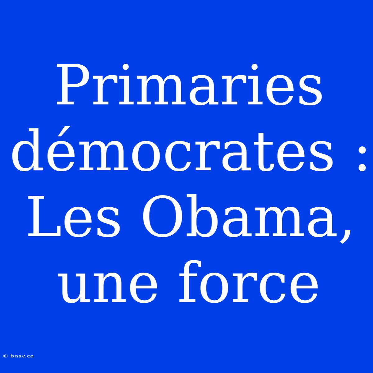 Primaries Démocrates : Les Obama, Une Force