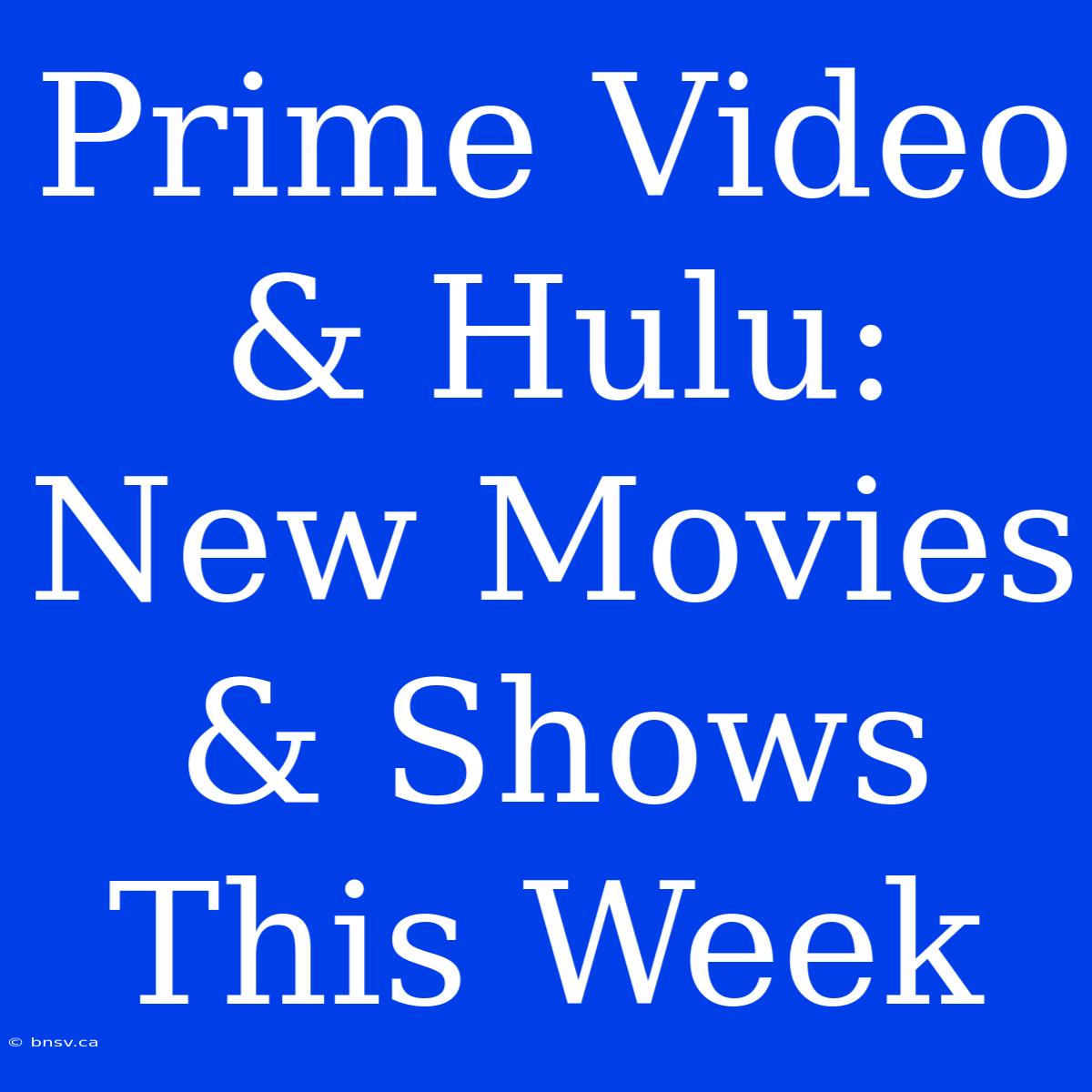 Prime Video & Hulu: New Movies & Shows This Week