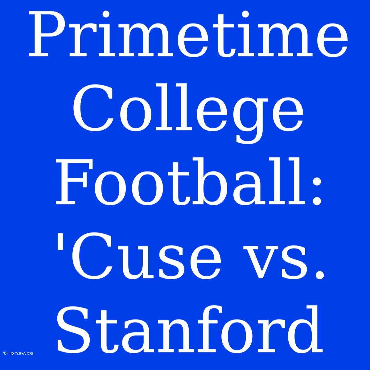 Primetime College Football: 'Cuse Vs. Stanford