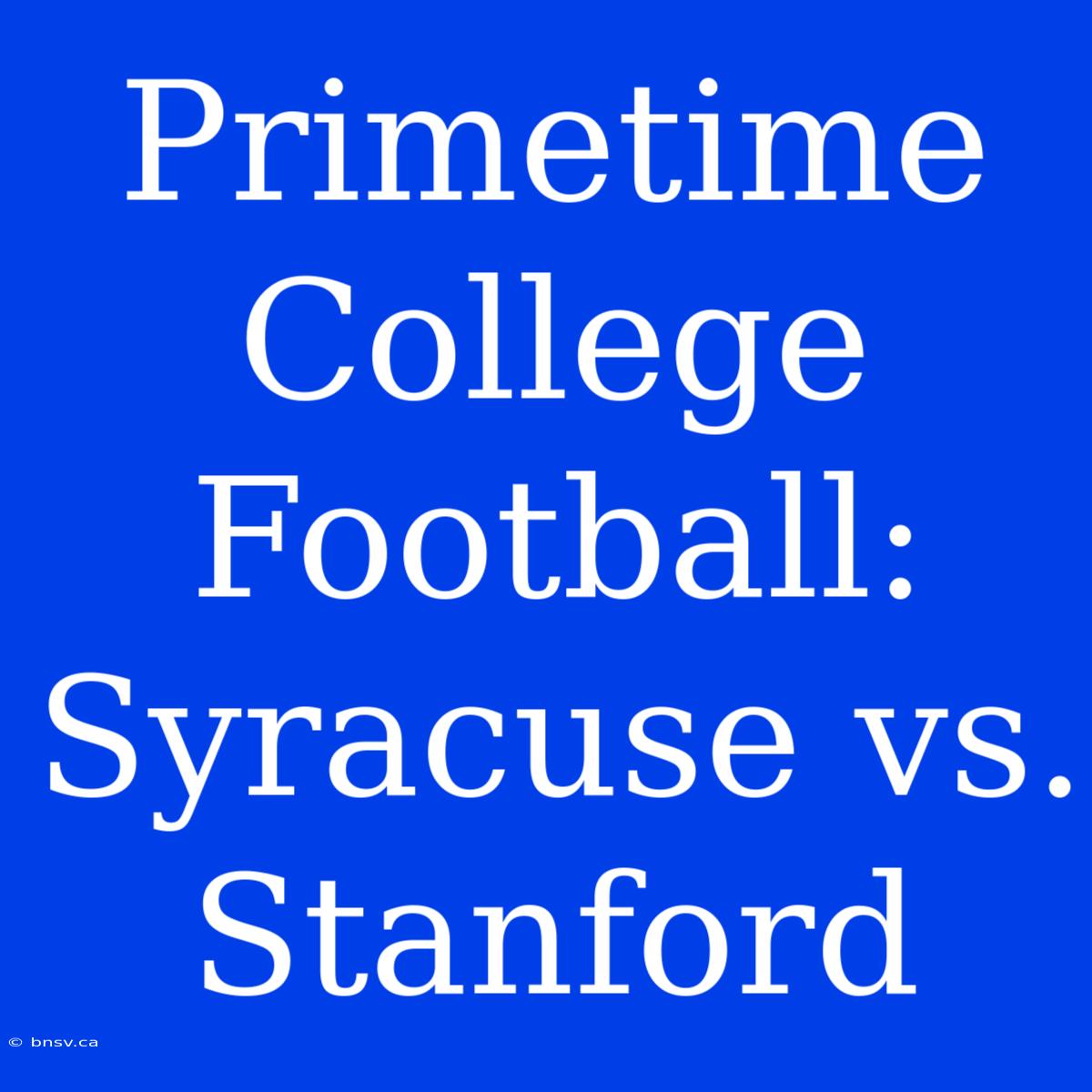 Primetime College Football: Syracuse Vs. Stanford