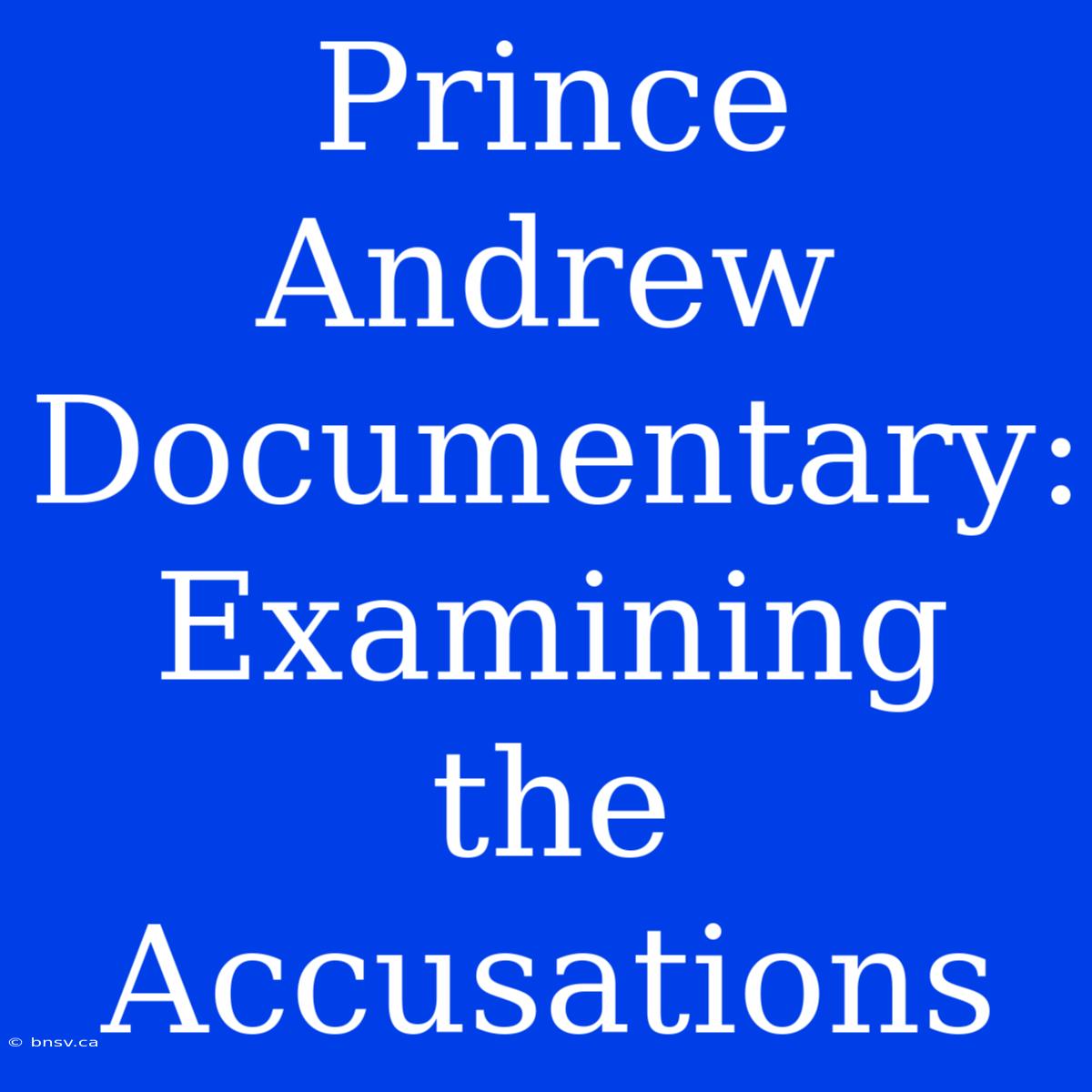 Prince Andrew Documentary: Examining The Accusations