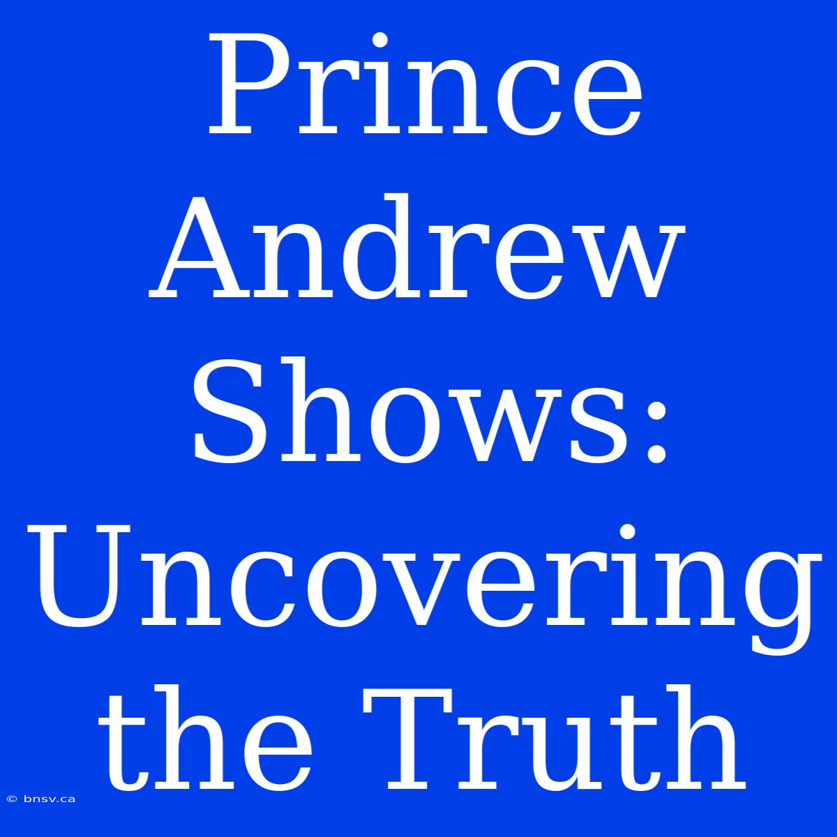 Prince Andrew Shows: Uncovering The Truth