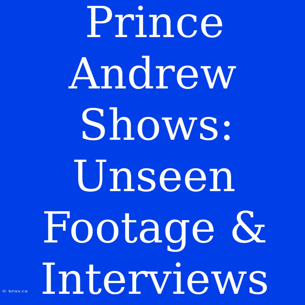 Prince Andrew Shows: Unseen Footage & Interviews