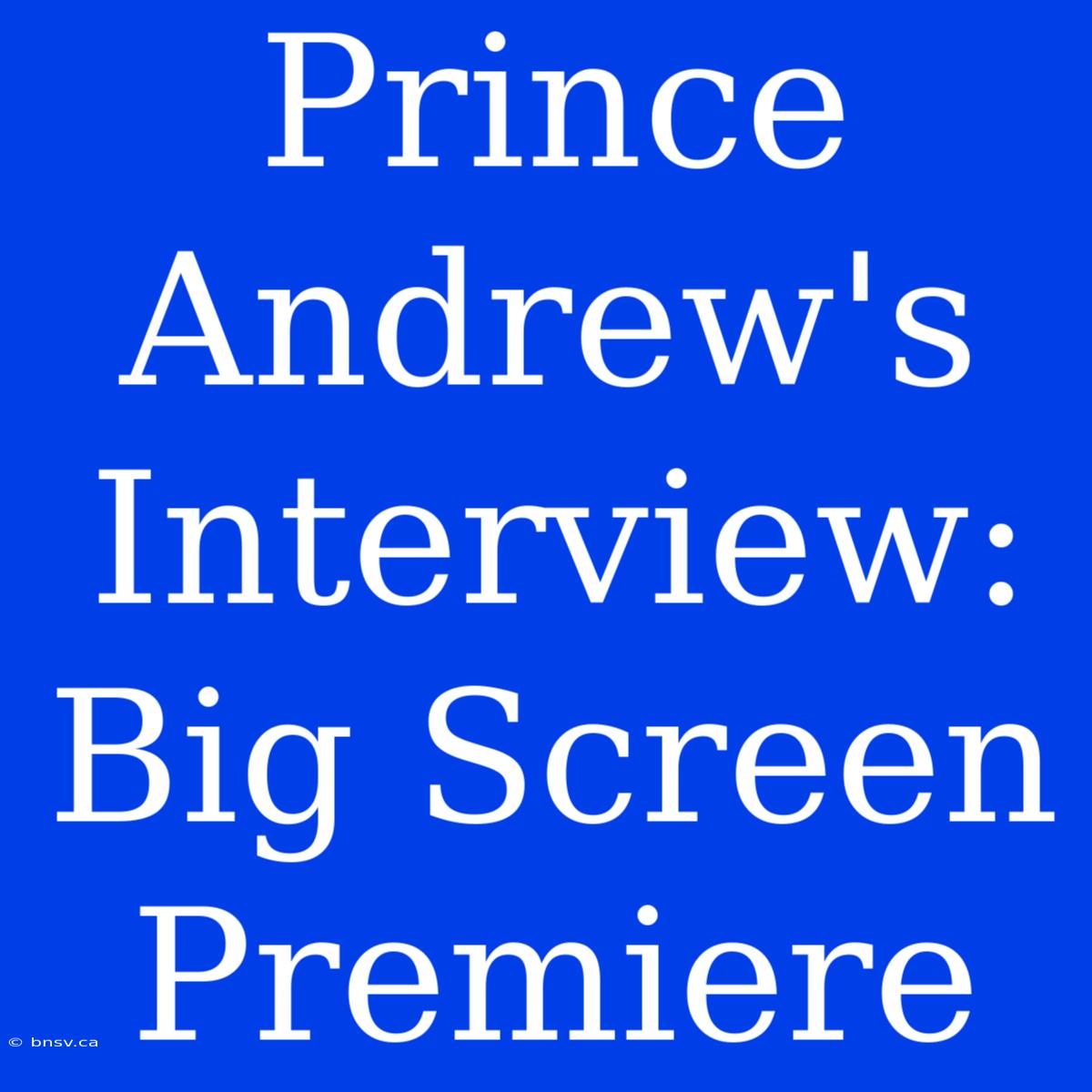 Prince Andrew's Interview: Big Screen Premiere