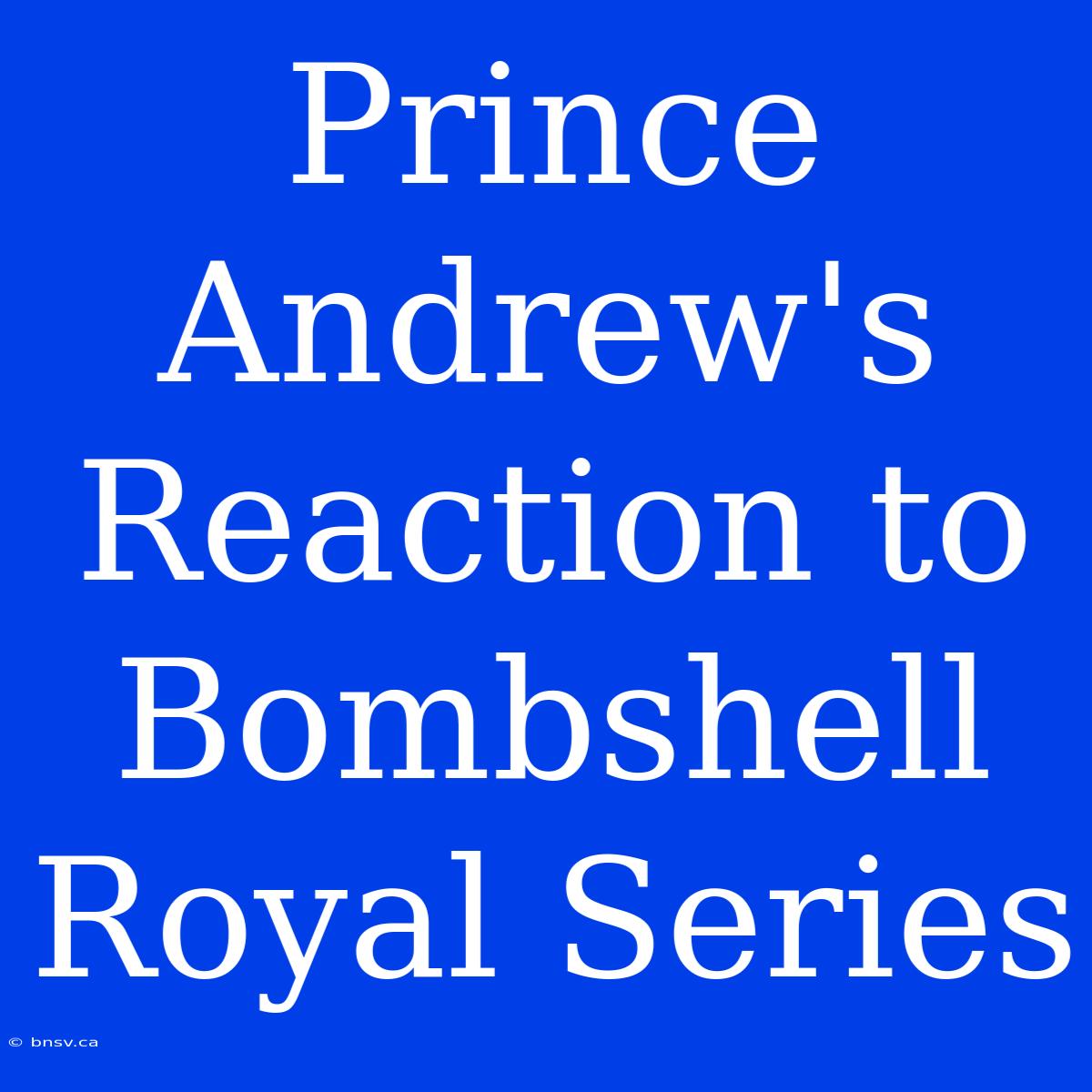 Prince Andrew's Reaction To Bombshell Royal Series