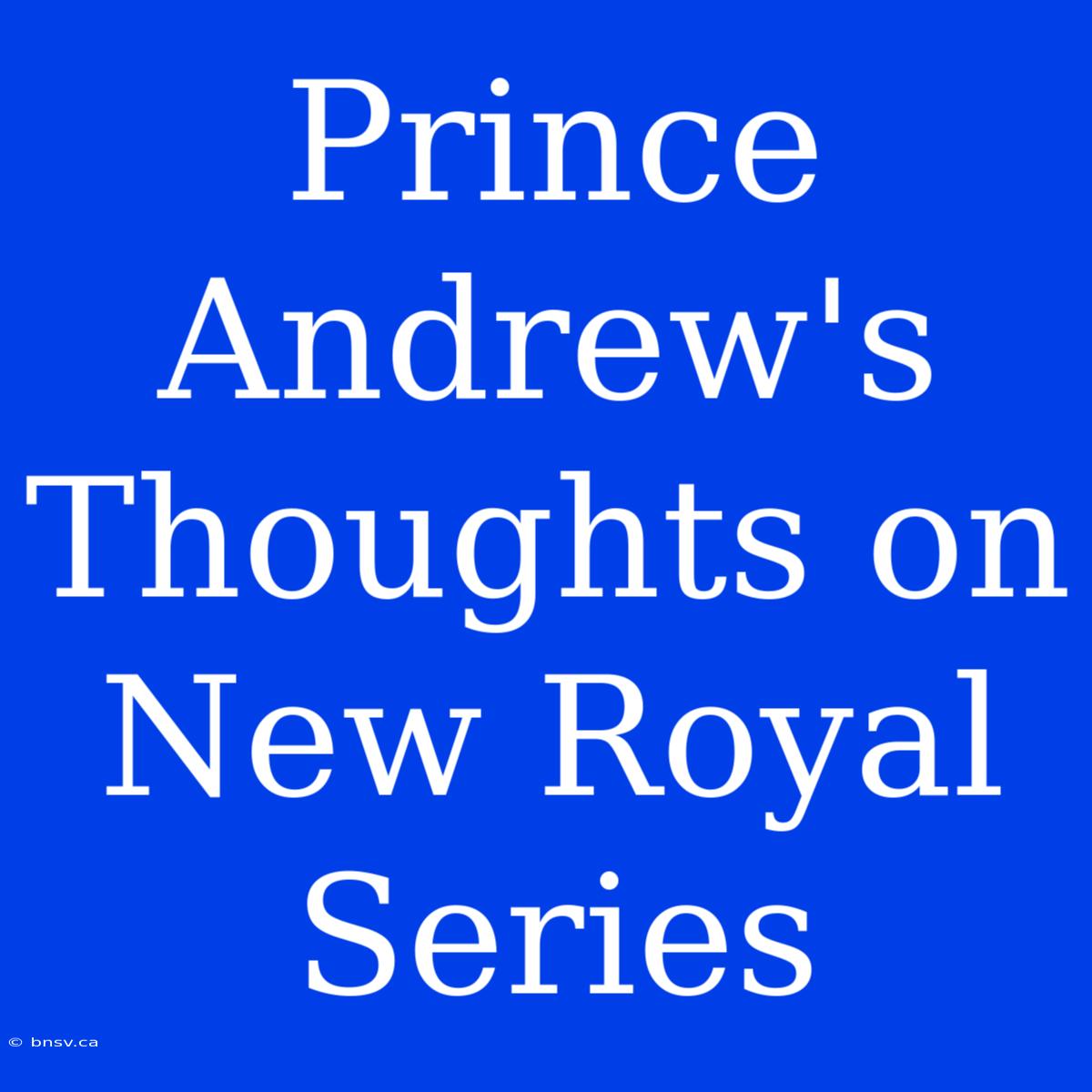 Prince Andrew's Thoughts On New Royal Series