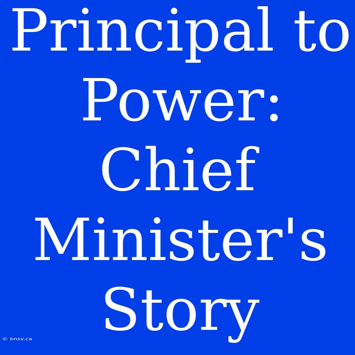 Principal To Power: Chief Minister's Story