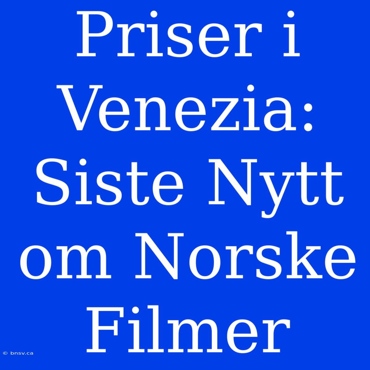 Priser I Venezia: Siste Nytt Om Norske Filmer