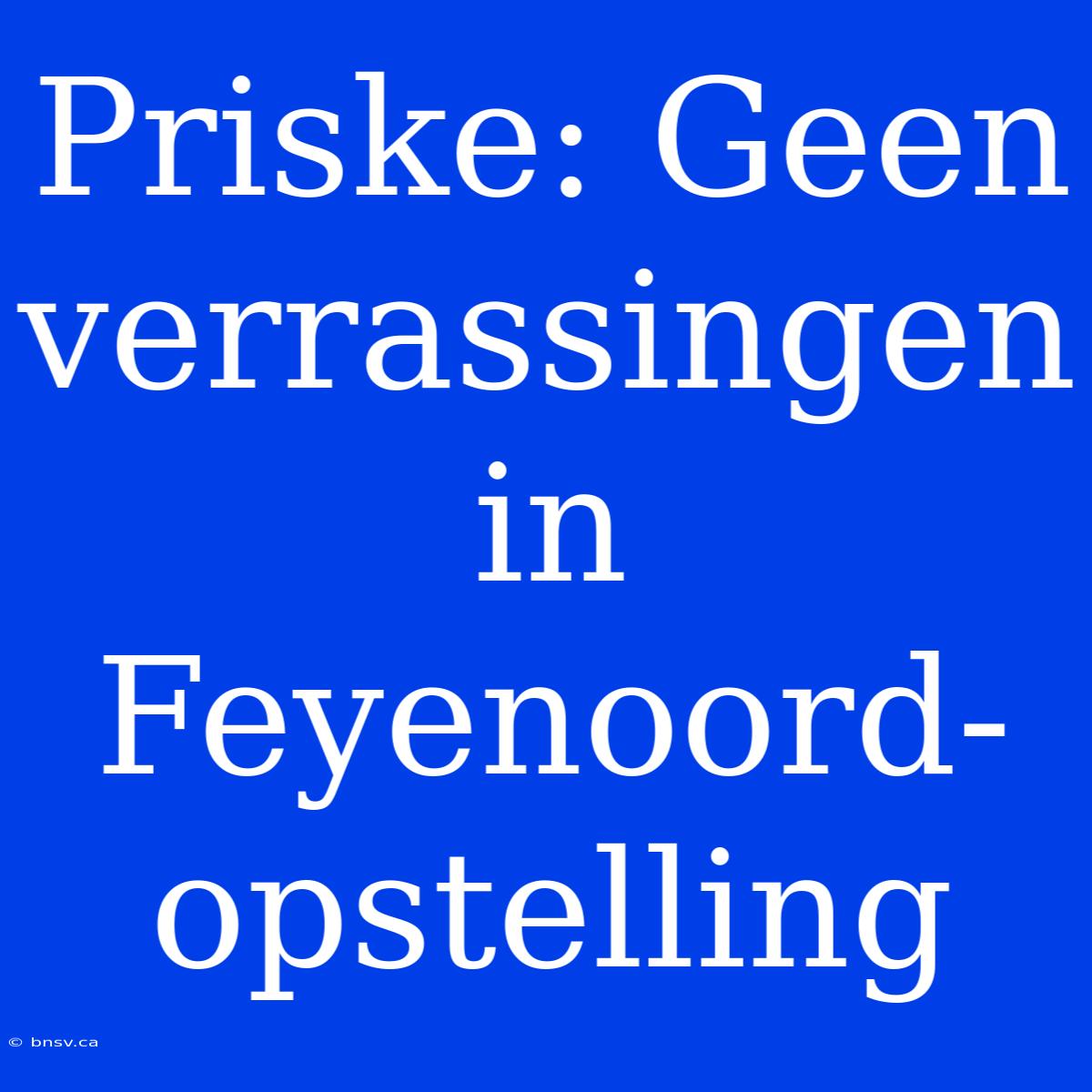 Priske: Geen Verrassingen In Feyenoord-opstelling