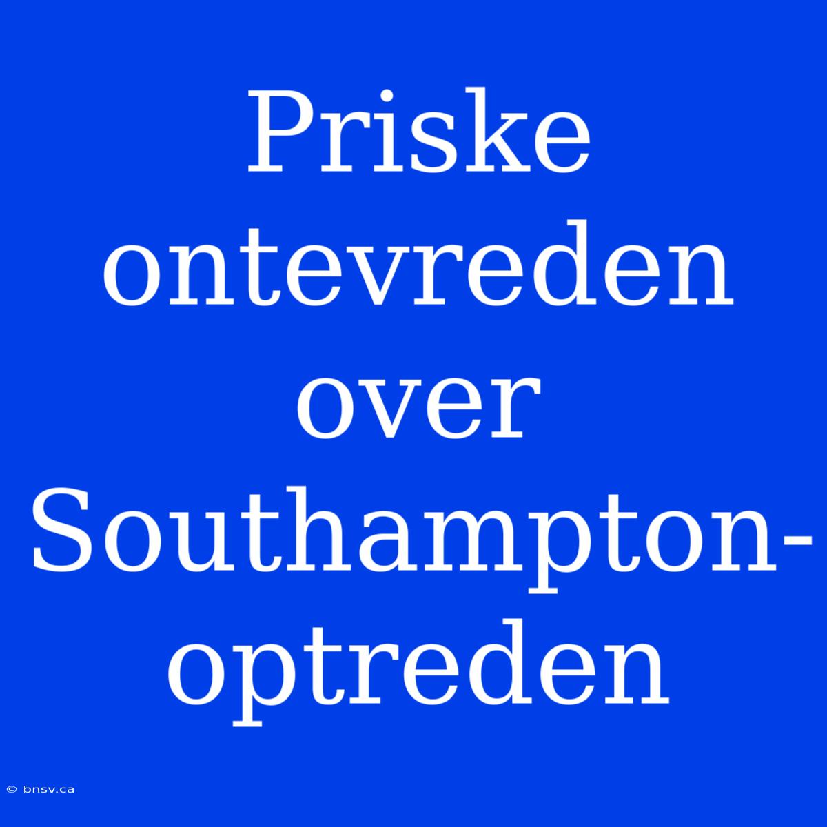 Priske Ontevreden Over Southampton-optreden