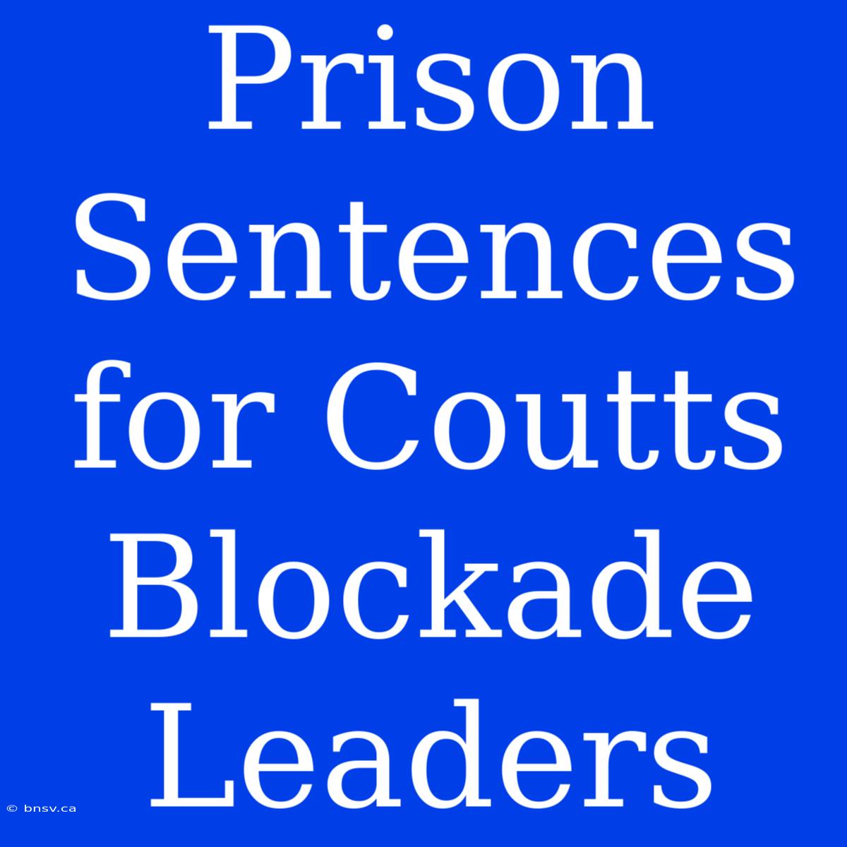 Prison Sentences For Coutts Blockade Leaders