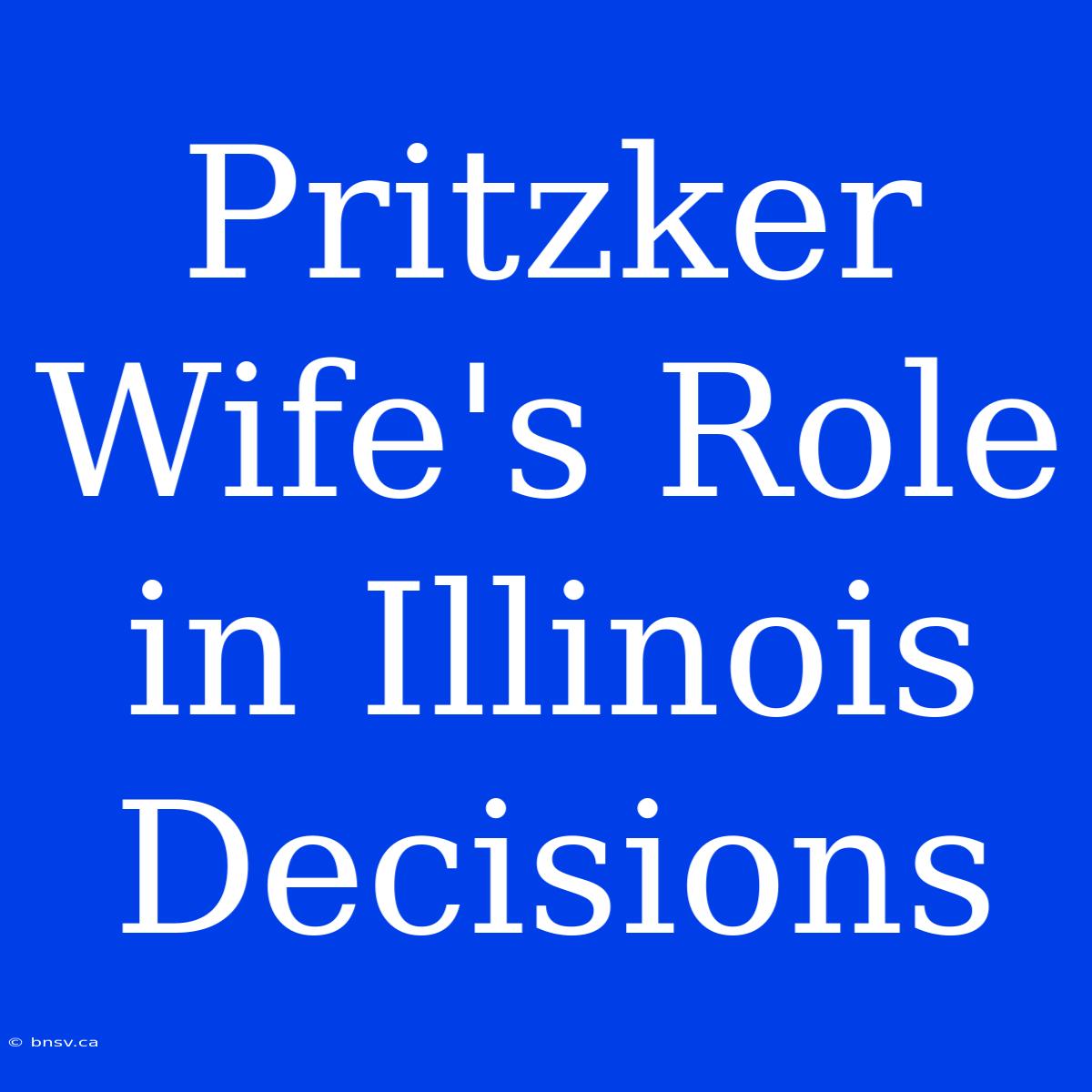 Pritzker Wife's Role In Illinois Decisions