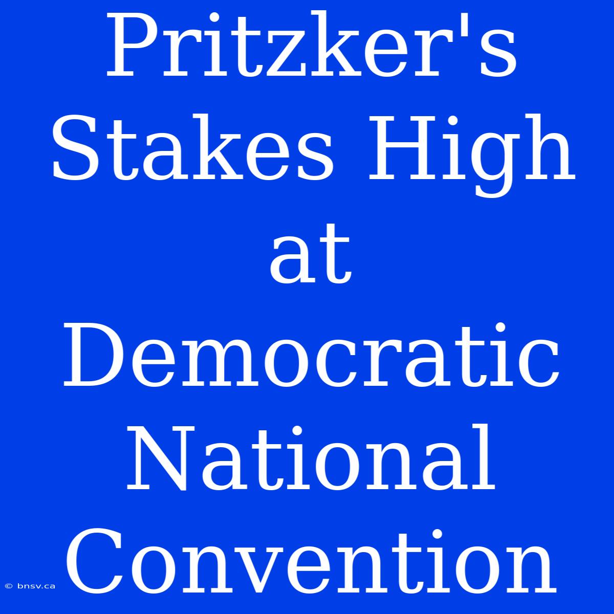 Pritzker's Stakes High At Democratic National Convention